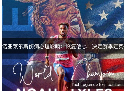 诺亚莱尔斯伤病心理影响：恢复信心，决定赛季走势